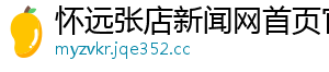 怀远张店新闻网首页官网